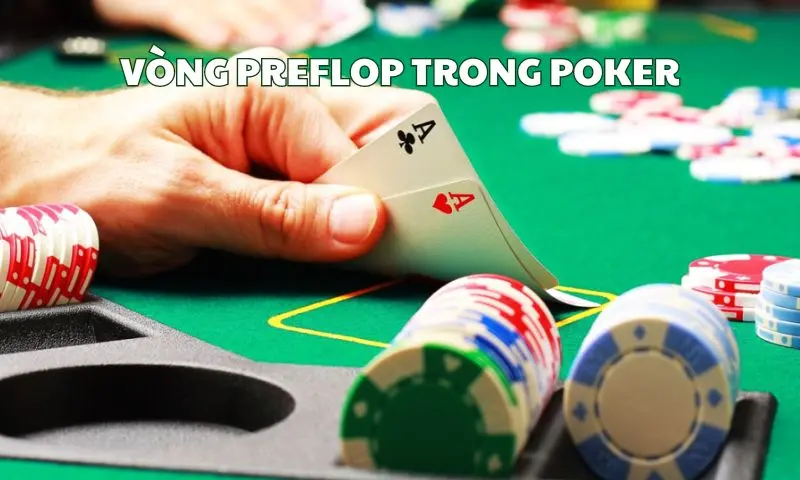 Tìm hiểu về vòng Preflop trong Poker